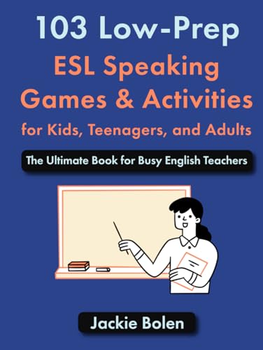 103 Low-Prep ESL Speaking Games & Activities for Kids, Teenagers, and Adults: The Ultimate Book for Busy English Teachers (The Ultimate Guide for Teaching ESL/EFL to Teens and Adults) von Independently published
